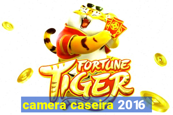 camera caseira 2016