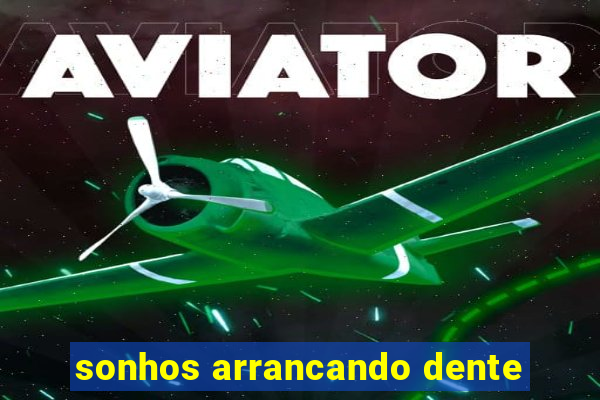 sonhos arrancando dente