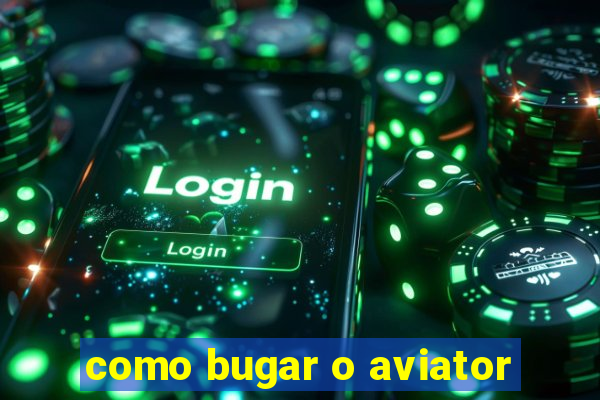 como bugar o aviator