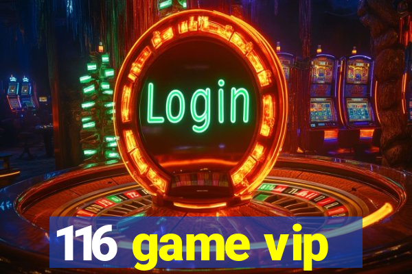 116 game vip