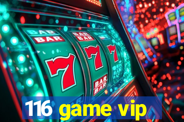 116 game vip