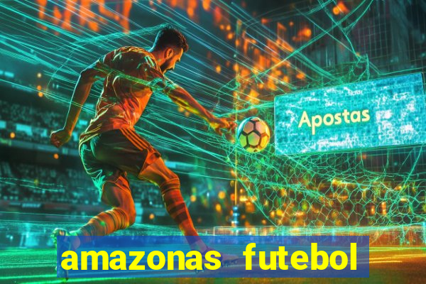 amazonas futebol clube onde assistir