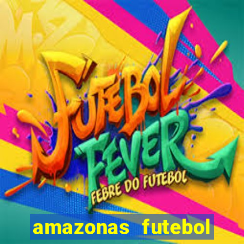 amazonas futebol clube onde assistir