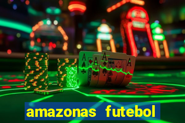 amazonas futebol clube onde assistir