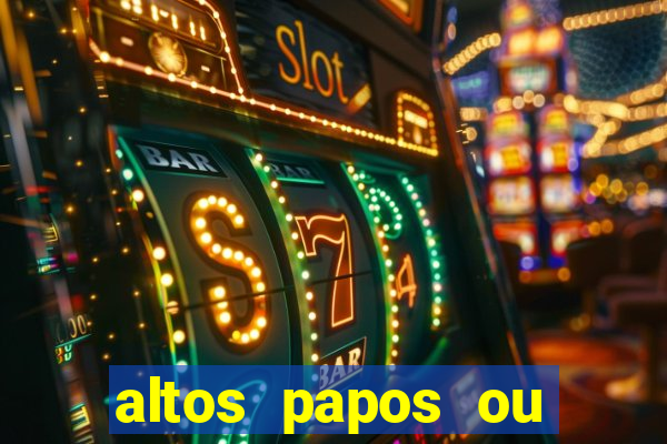 altos papos ou autos papos