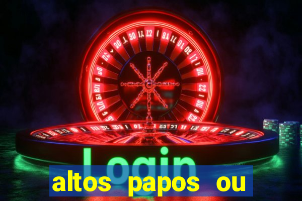 altos papos ou autos papos
