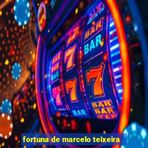 fortuna de marcelo teixeira