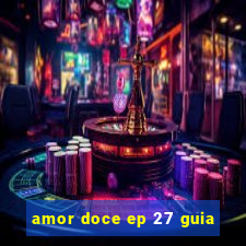 amor doce ep 27 guia