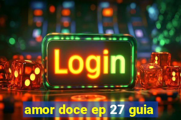 amor doce ep 27 guia