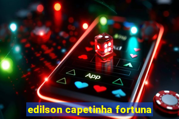 edilson capetinha fortuna