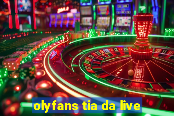 olyfans tia da live