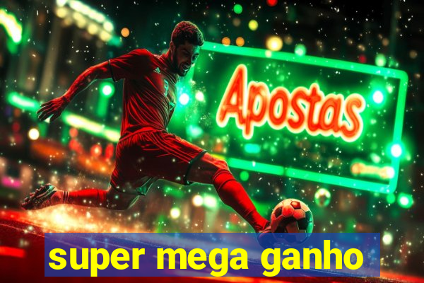super mega ganho
