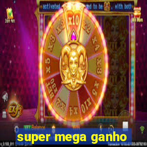 super mega ganho