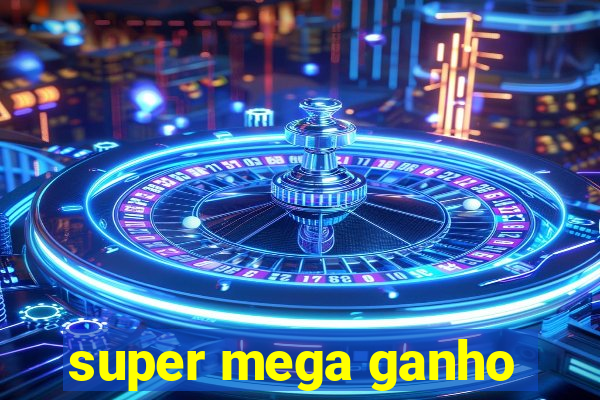 super mega ganho