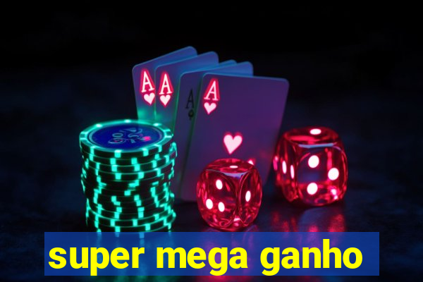 super mega ganho