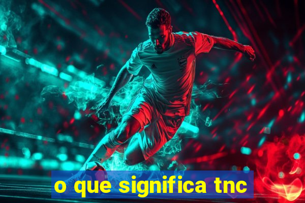 o que significa tnc