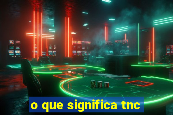 o que significa tnc