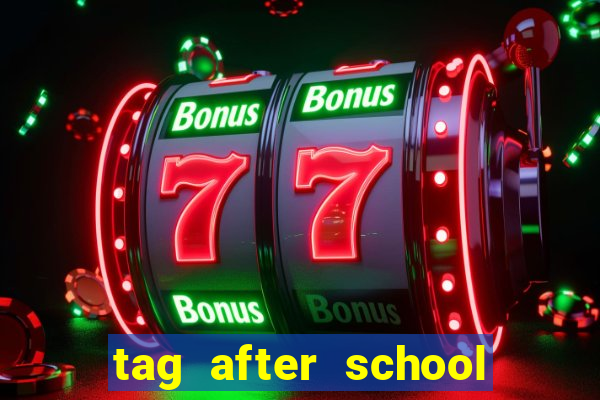 tag after school apk download