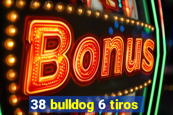 38 bulldog 6 tiros