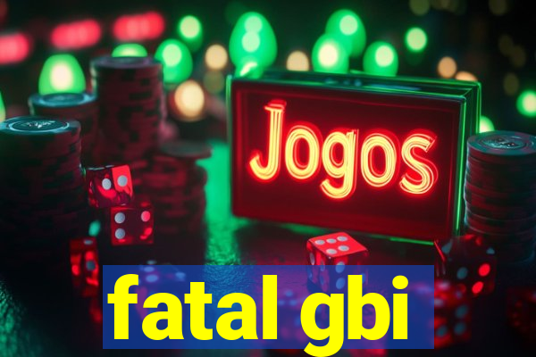 fatal gbi