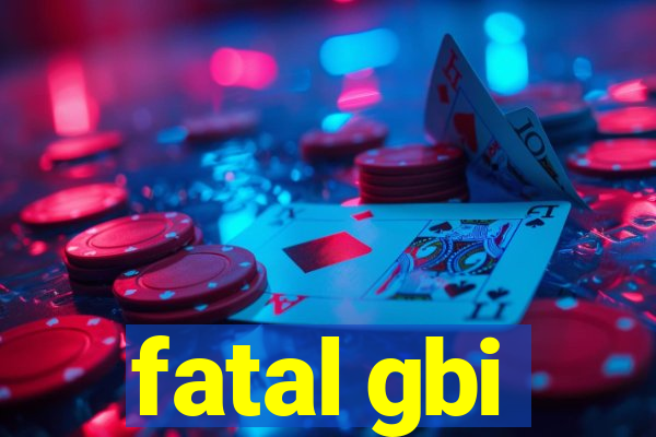 fatal gbi