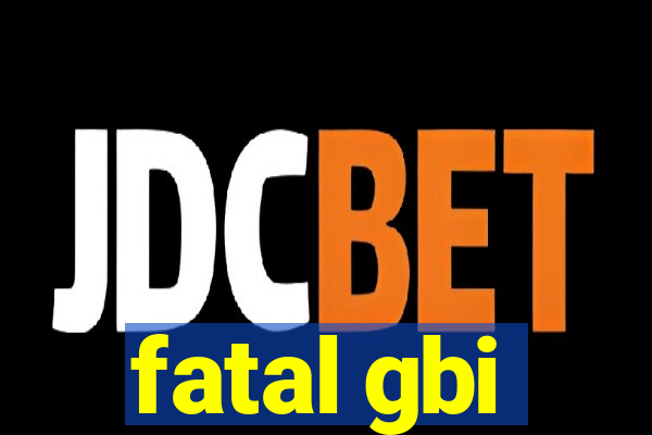 fatal gbi
