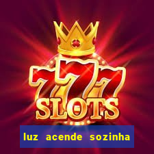 luz acende sozinha a noite espiritismo luz