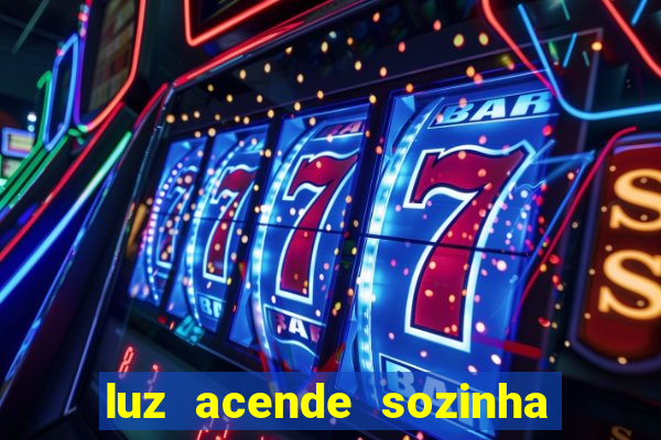 luz acende sozinha a noite espiritismo luz