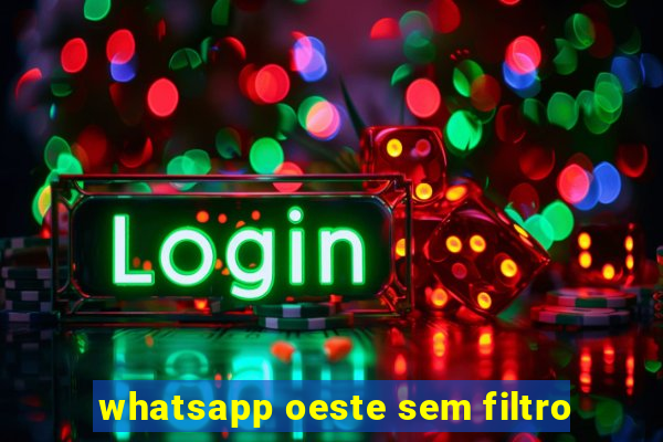 whatsapp oeste sem filtro