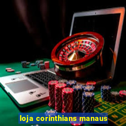 loja corinthians manaus