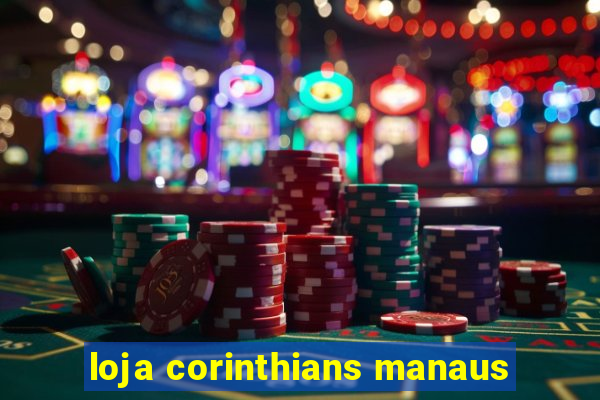 loja corinthians manaus
