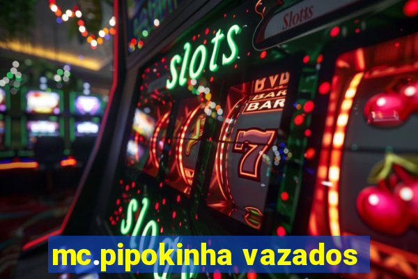 mc.pipokinha vazados