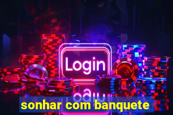 sonhar com banquete