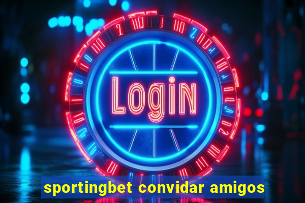 sportingbet convidar amigos