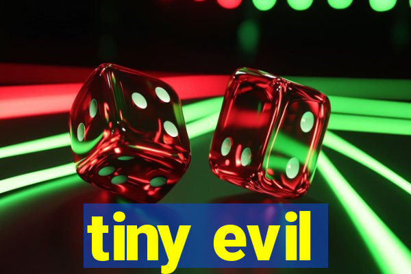 tiny evil