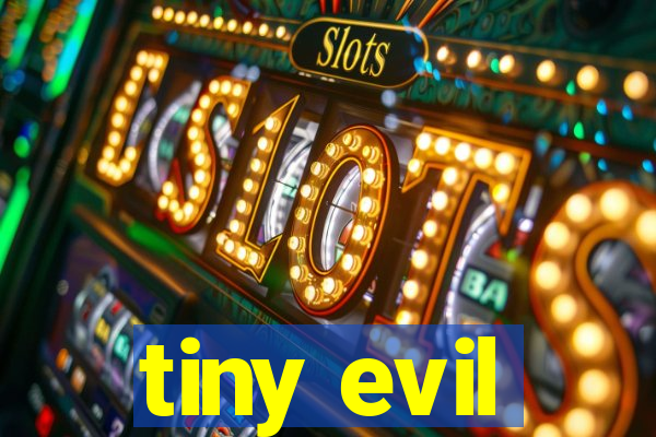 tiny evil