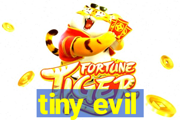 tiny evil