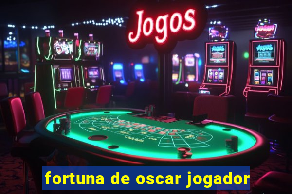 fortuna de oscar jogador