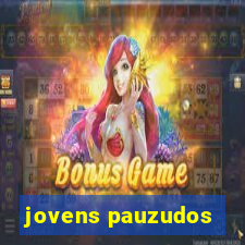 jovens pauzudos