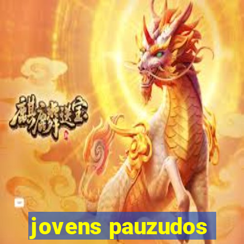 jovens pauzudos