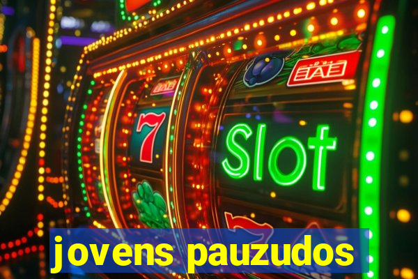 jovens pauzudos