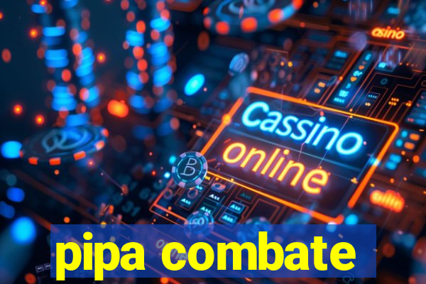 pipa combate