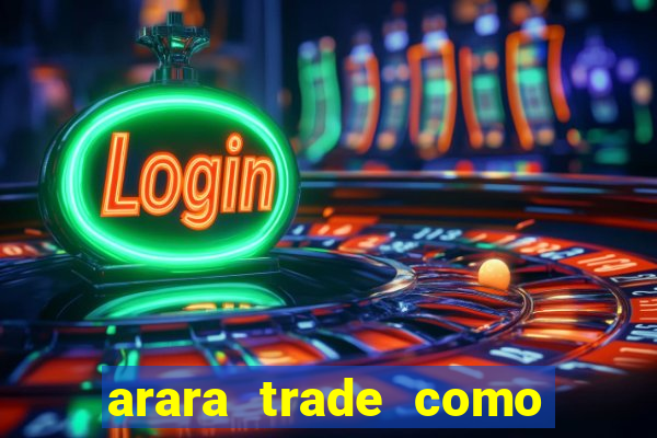 arara trade como ganhar dinheiro