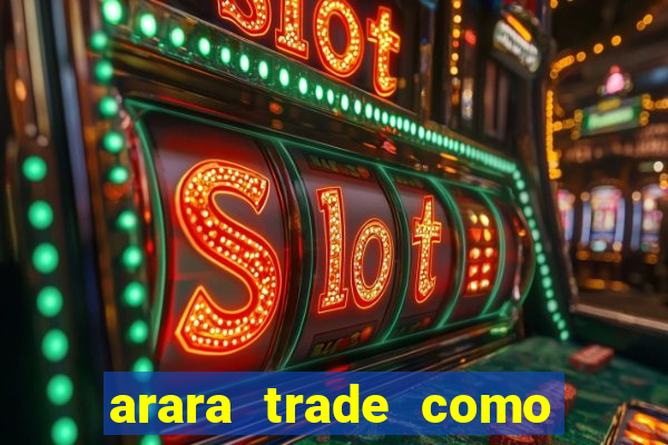 arara trade como ganhar dinheiro