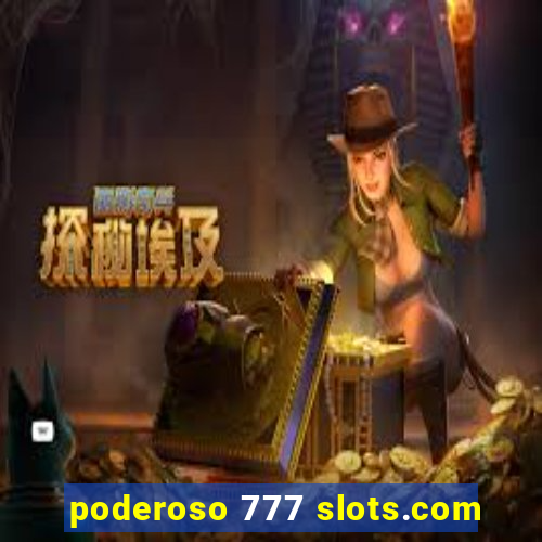 poderoso 777 slots.com