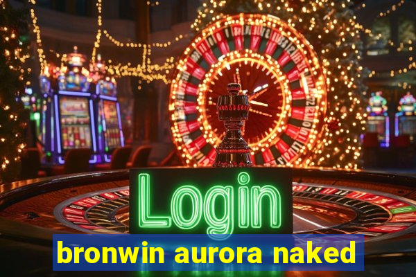 bronwin aurora naked