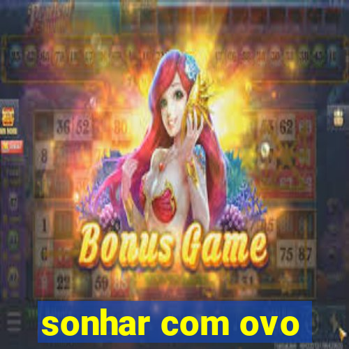 sonhar com ovo