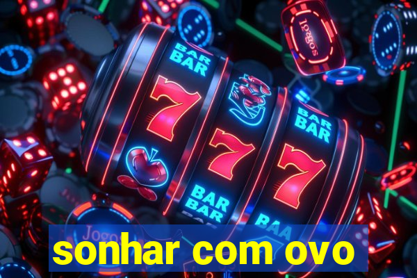 sonhar com ovo