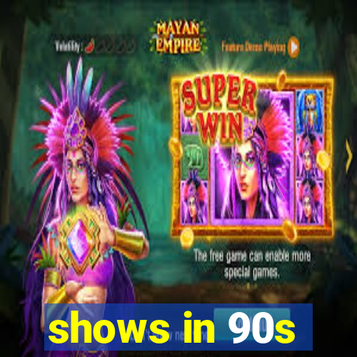 shows in 90s