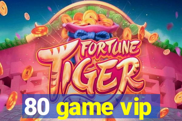 80 game vip